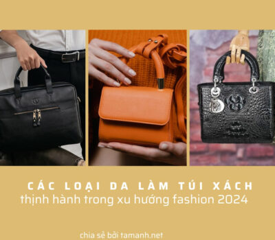 Các loại da làm túi xách thịnh hành trong xu hướng fashion 2024