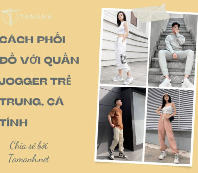 12+ Cách phối đồ với quần jogger trẻ, cá tính, hợp fashion