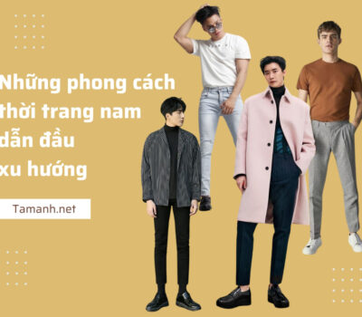 15+ Phong cách thời trang nam thịnh hành dẫn đầu xu hướng 2024