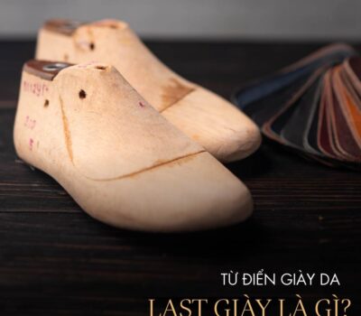 Từ điển giày da: Last giày là gì? Công dụng ra sao?